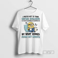 Limited Edition Minions I Prefer Not To Think Before Speaking I Like Being As Surprised