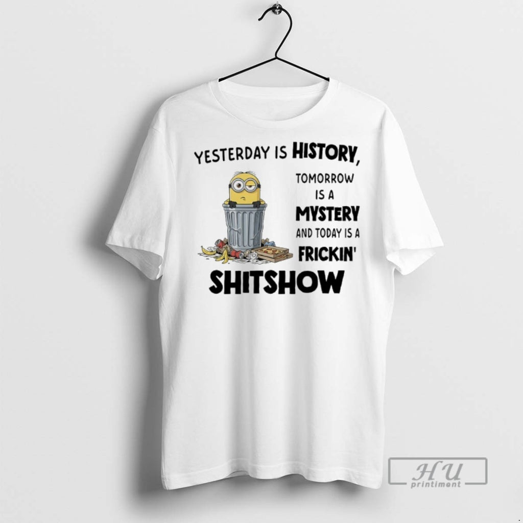 Limited Edition Minions Yesterday Is History Tomorrow Is A Mystery And Today Is A Frickin