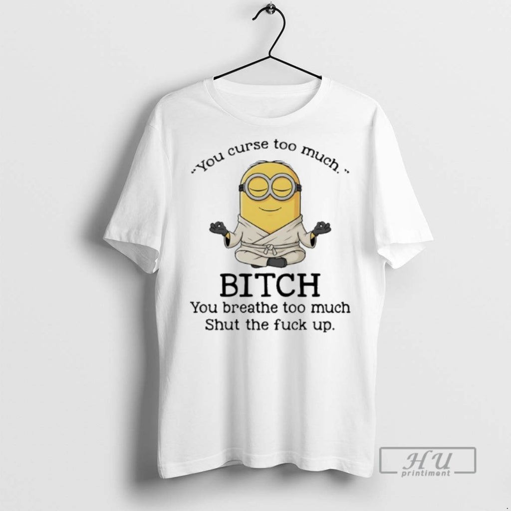 Limited Edition Minions Yoga You Curse Too Much Bitch You Breathe To Much Shut The