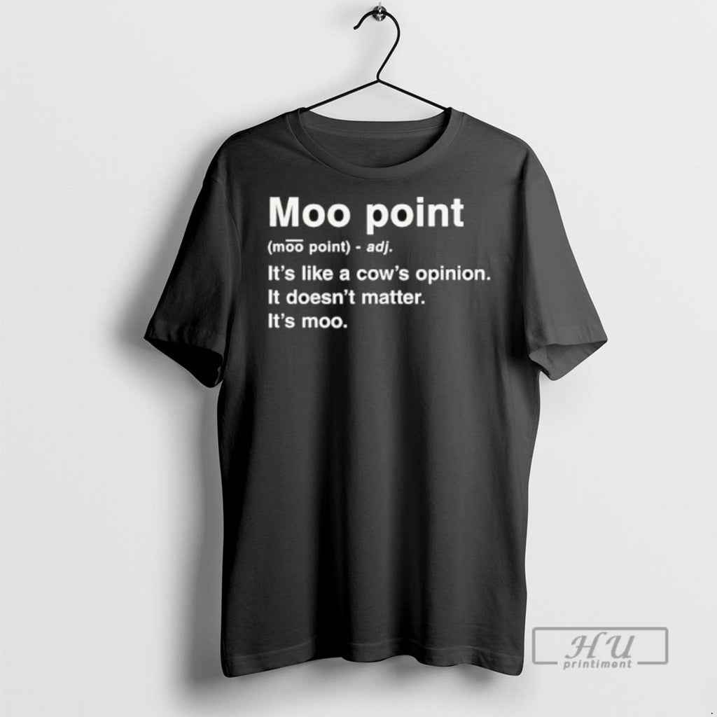 Limited Edition Moot Point Its Like A Cows Opinion It Doesnt Matter Its Moo Graphic