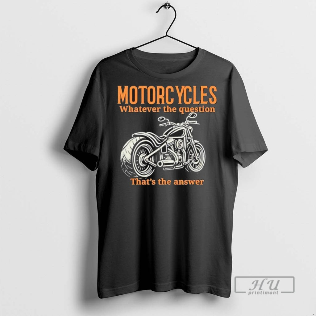 Limited Edition Motorcycles Whatever The Question Thats The Answer Graphic Tee Shirt Sweatshirt Hoodies