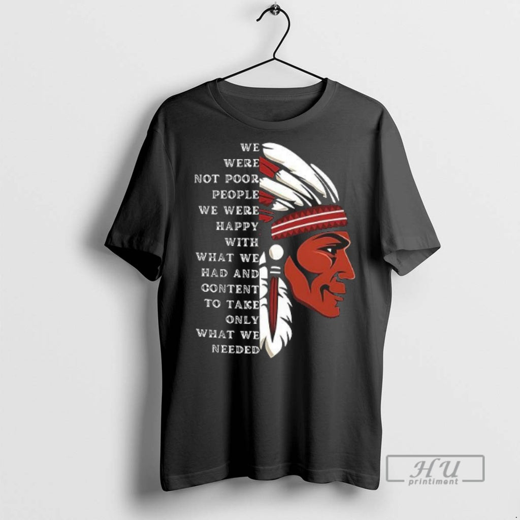Limited Edition Native American We Were Not Poor People We Were Happy With What We