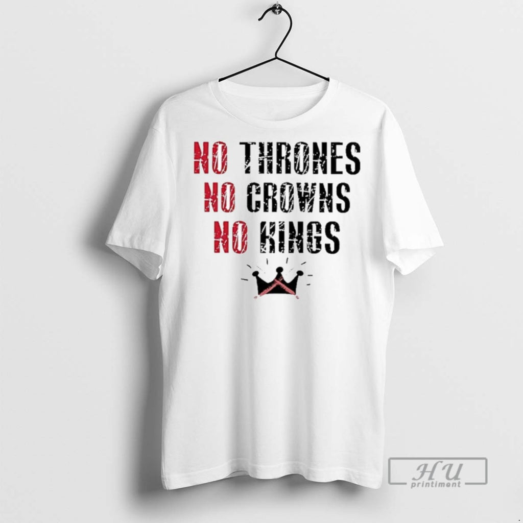 Limited Edition No Thrones No Crowns No Kings Graphic Tee Shirt Sweatshirt Hoodies