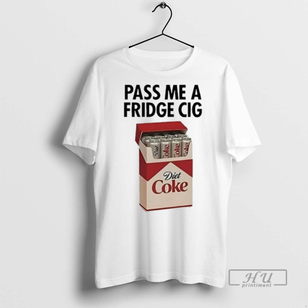 Limited Edition Pass Me A Fridge Cig Diet Coke Graphic Tee Shirt Sweatshirt Hoodies