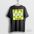 Limited Edition Portland Frog We Are All Frog Long Sleve Graphic Tee Shirt Sweatshirt Hoodies