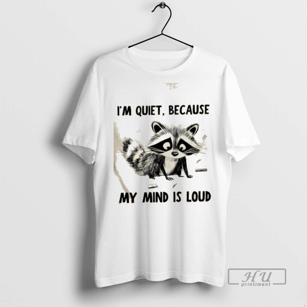 Limited Edition Raccoon Im Quiet Because My Mind Is Loud Graphic Tee Shirt Sweatshirt Hoodies