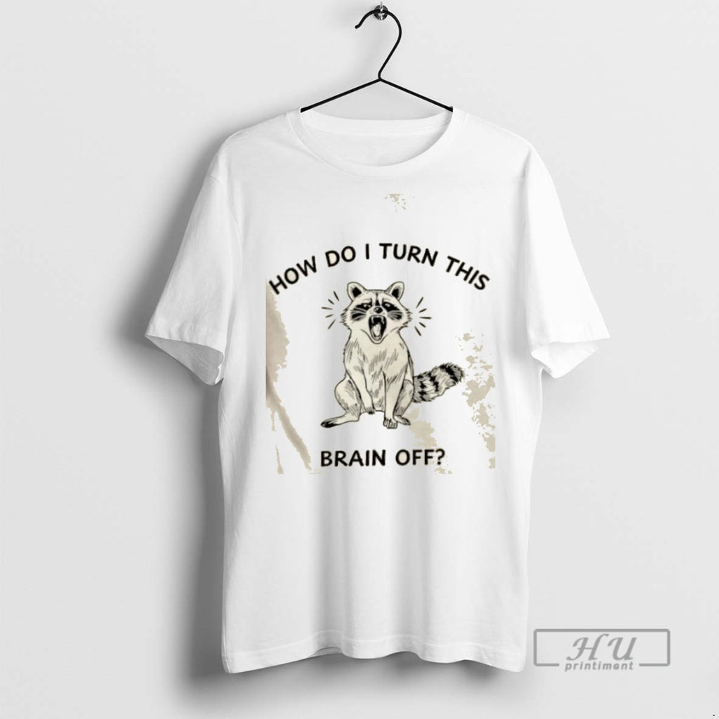 Limited Edition Raccoon How Do I Turn This Brain Off Graphic Tee Shirt Sweatshirt Hoodies
