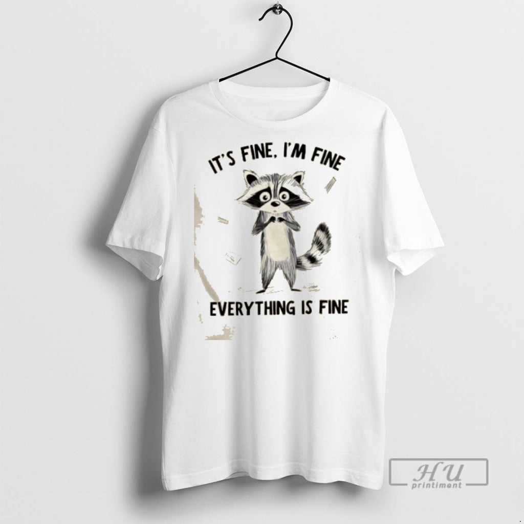 Limited Edition Raccoon Its Fine Im Fine Everything Is Fine Graphic Tee Shirt Sweatshirt Hoodies