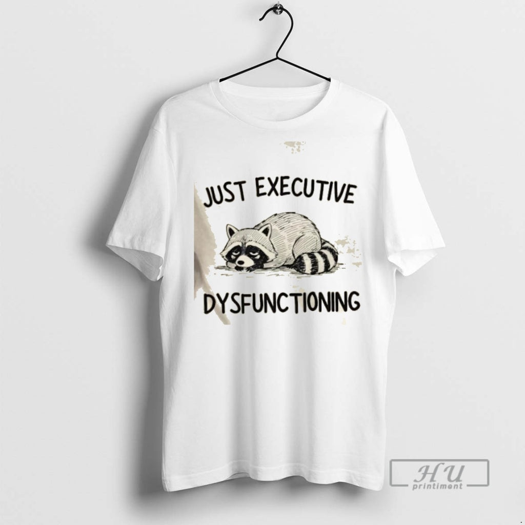 Limited Edition Raccoon Just Executive Dysfunctioning Graphic Tee Shirt Sweatshirt Hoodies