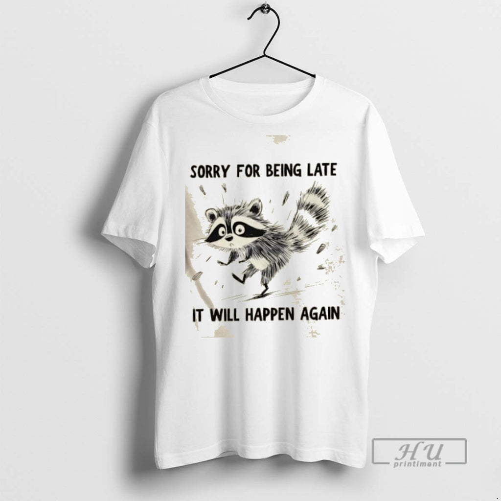 Limited Edition Raccoon Sorry For Being Late It Will Happen Again Graphic Tee Shirt