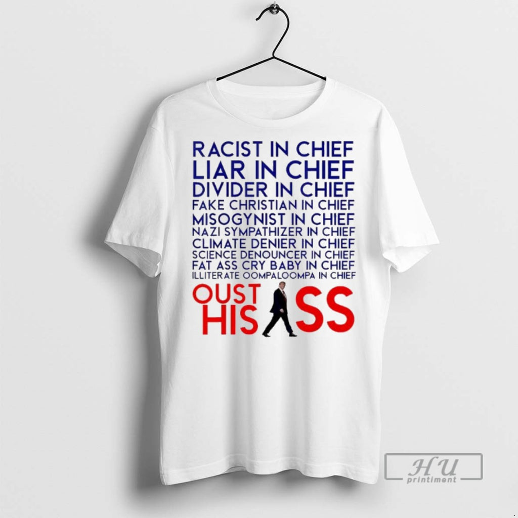 Limited Edition Racist And Liar In Chief President Donald Trump Oust His Ass Graphic Tee