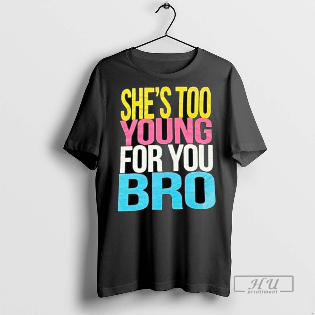 Limited Edition Shes Too Young For You Bro Graphic Tee Shirt Sweatshirt Hoodies
