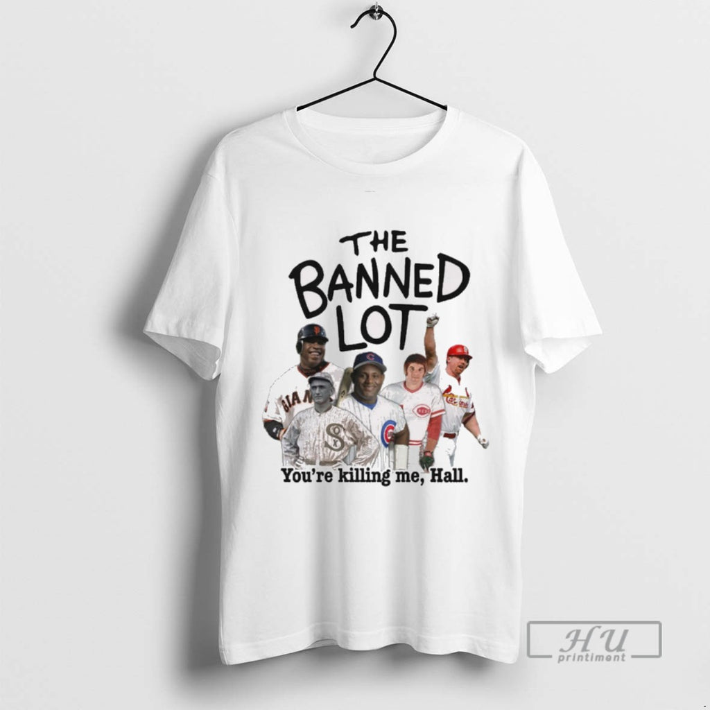 Limited Edition The Banned Lot Youre Killing Me Hall Legend Baseball T Graphic