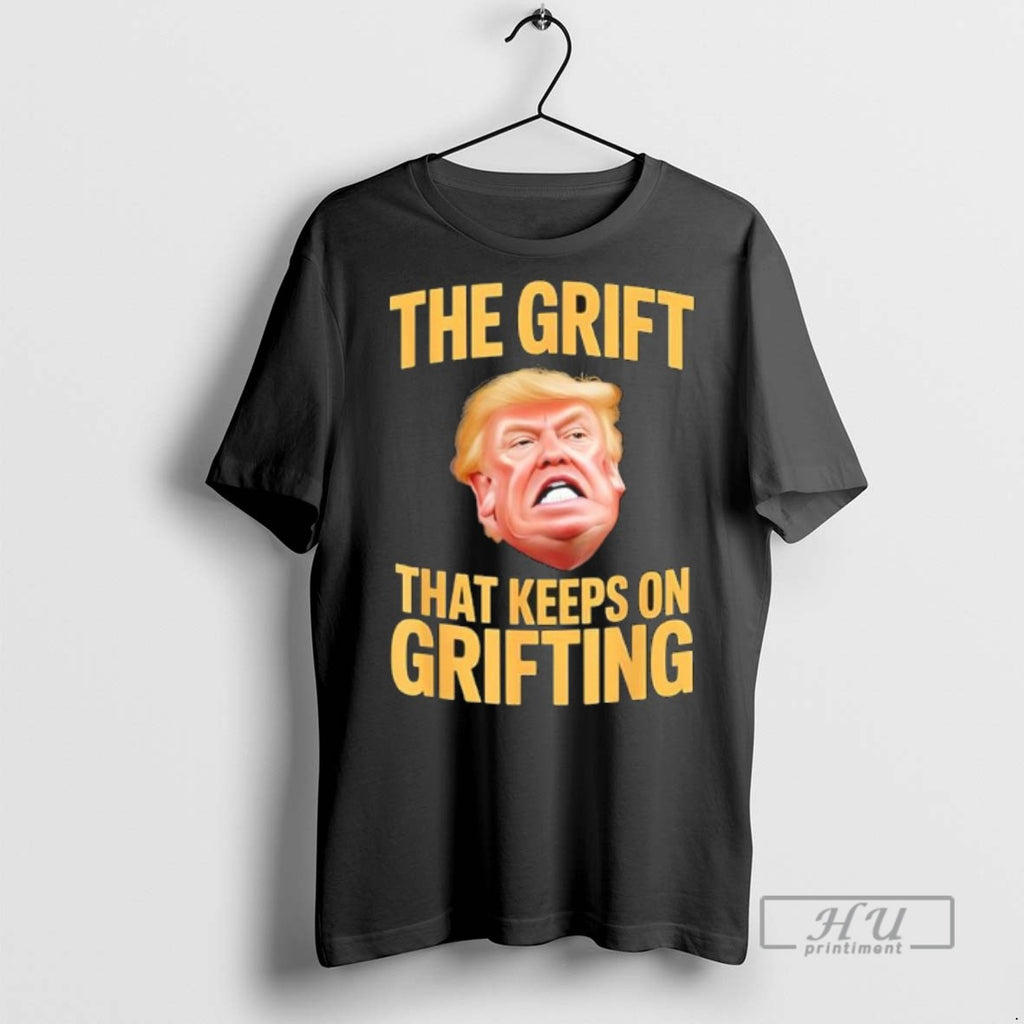 Limited Edition The Grift That Keeps On Grifting Trump Graphic Tee Shirt Sweatshirt Hoodies