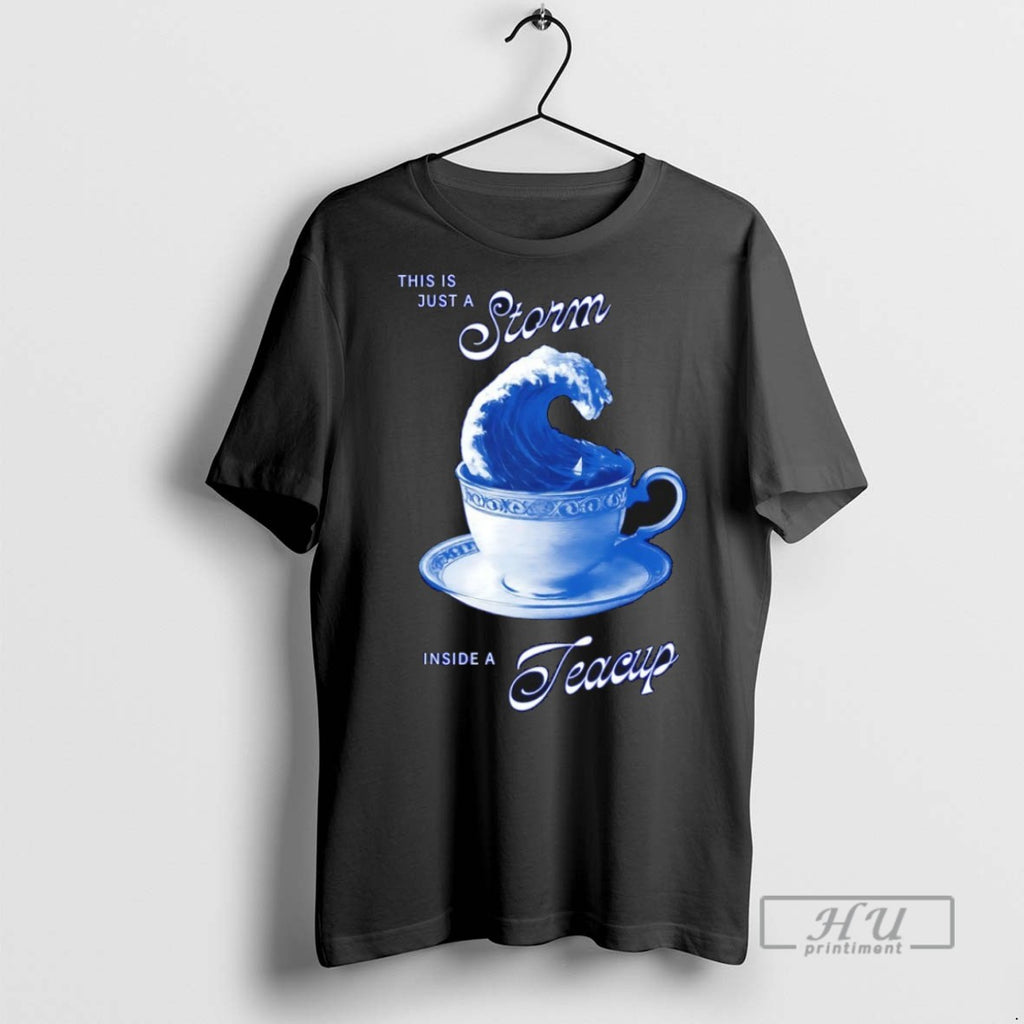 Limited Edition This Is Just A Storm Inside A Teacup Graphic Tee Shirt Sweatshirt Hoodies
