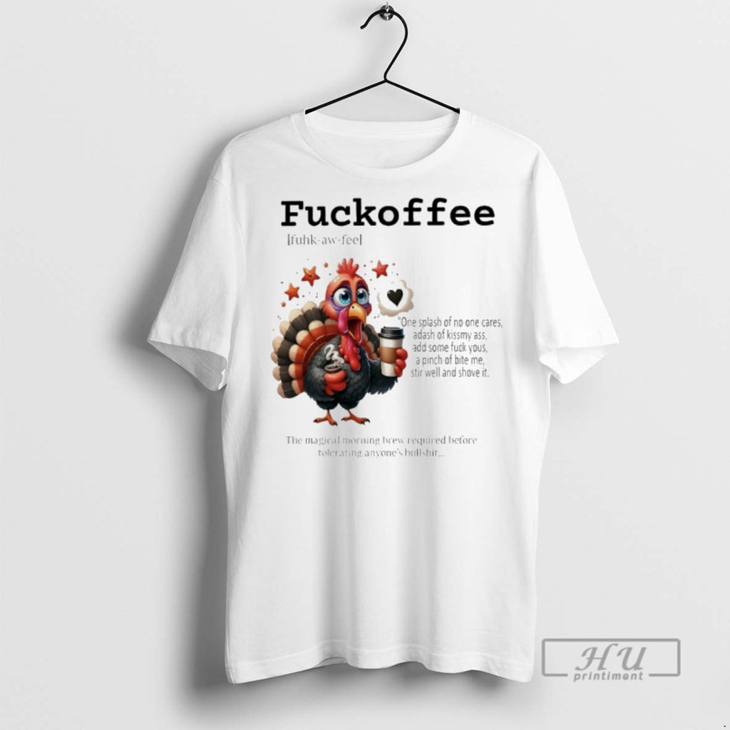 Limited Edition Turkey Fuckoffee The Magical Morning Brew Required Before Tolerating Anyones Bullshit Graphic Tee