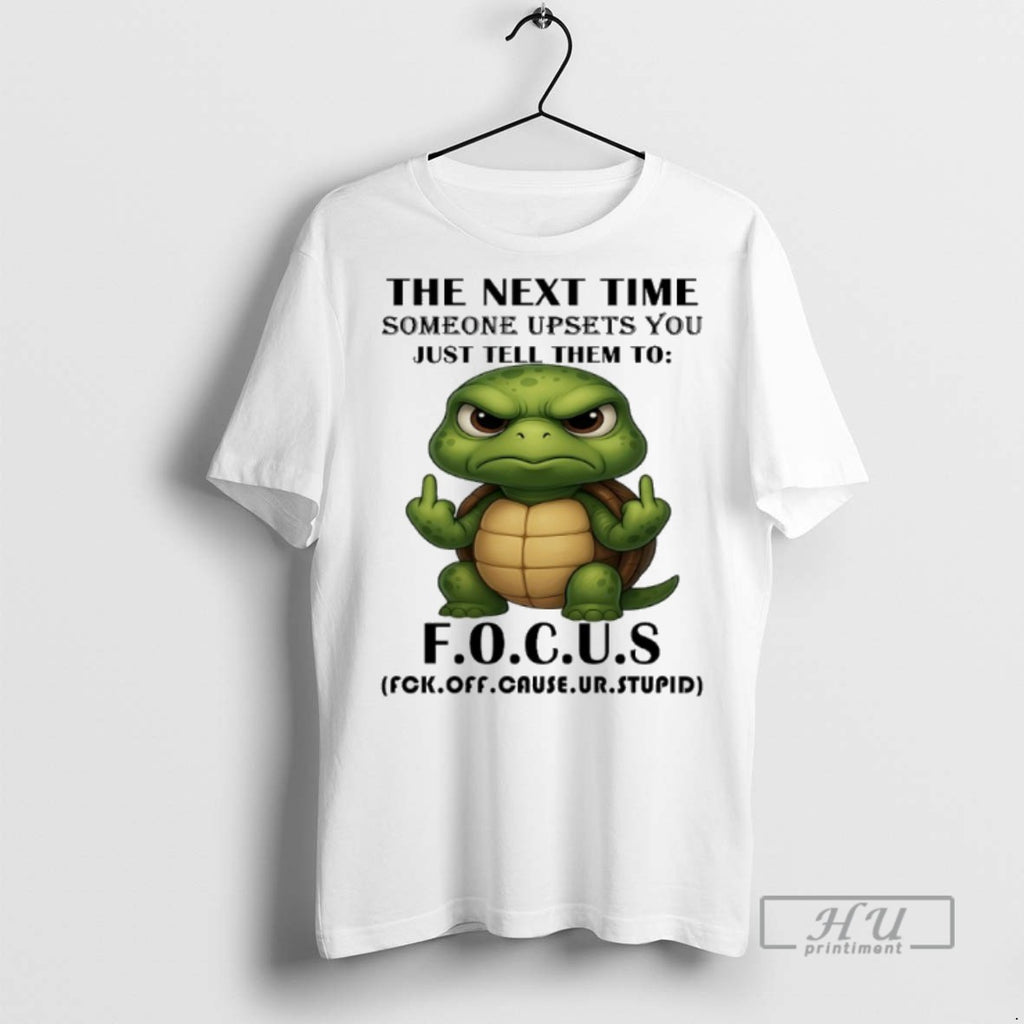 Limited Edition Turtle The Next Time Someone Upsets You Just Tell Them To Focus Graphic