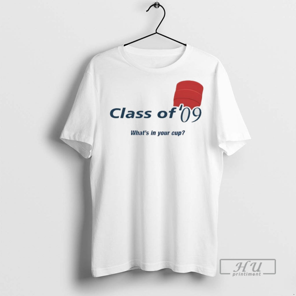 Limited Edition Whats In Your Cup Class Of 09 Graphic Tee Shirt Sweatshirt Hoodies