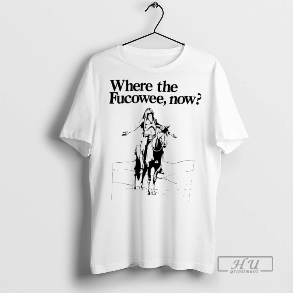 Limited Edition Where The Fucowee Now Graphic Tee Shirt Sweatshirt Hoodies