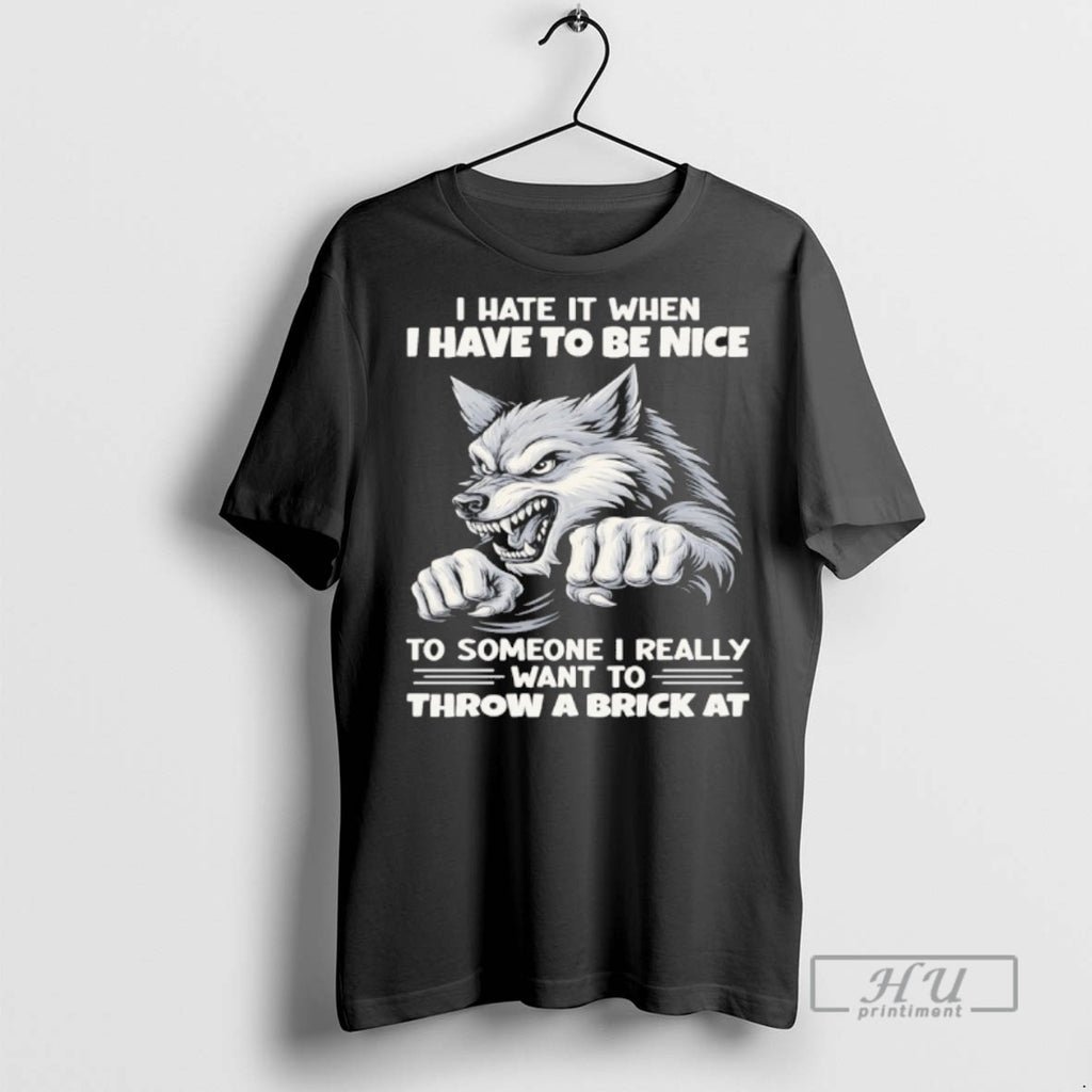 Limited Edition Wolf I Hate When I Have To Be Nice To Someone I Really