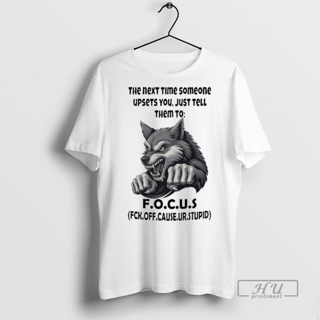Limited Edition Wolf The Next Time Someone Upsets You Just Tell Them To Focus Graphic