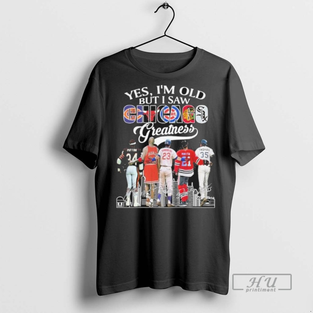 Limited Edition Yes Im Old But I Saw Chicago Sports Teams Greatness Signatures Graphic Tee