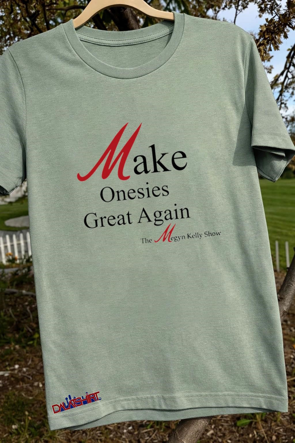 Make Onesies Great Again The Megyn Kelly Show shirt
