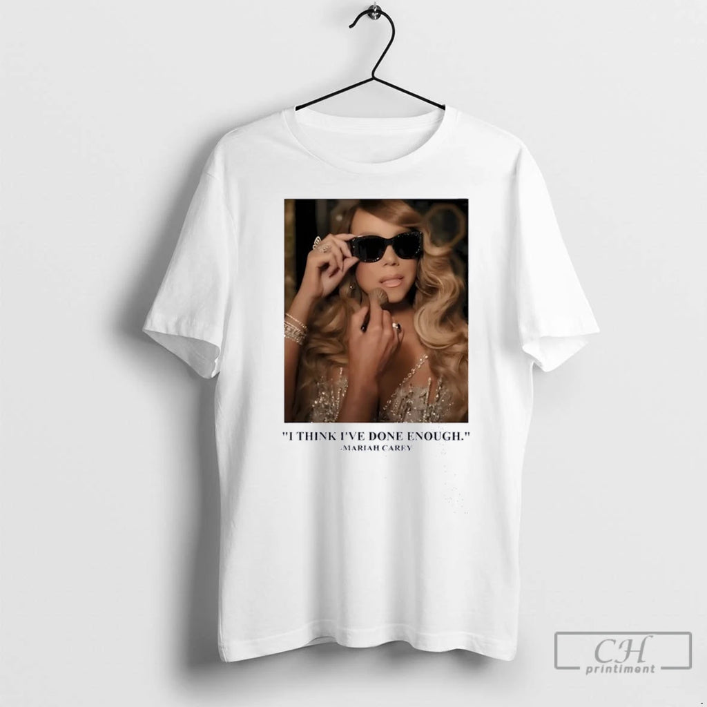 Mariah Carey I Think Ive Done Enough T Shirts