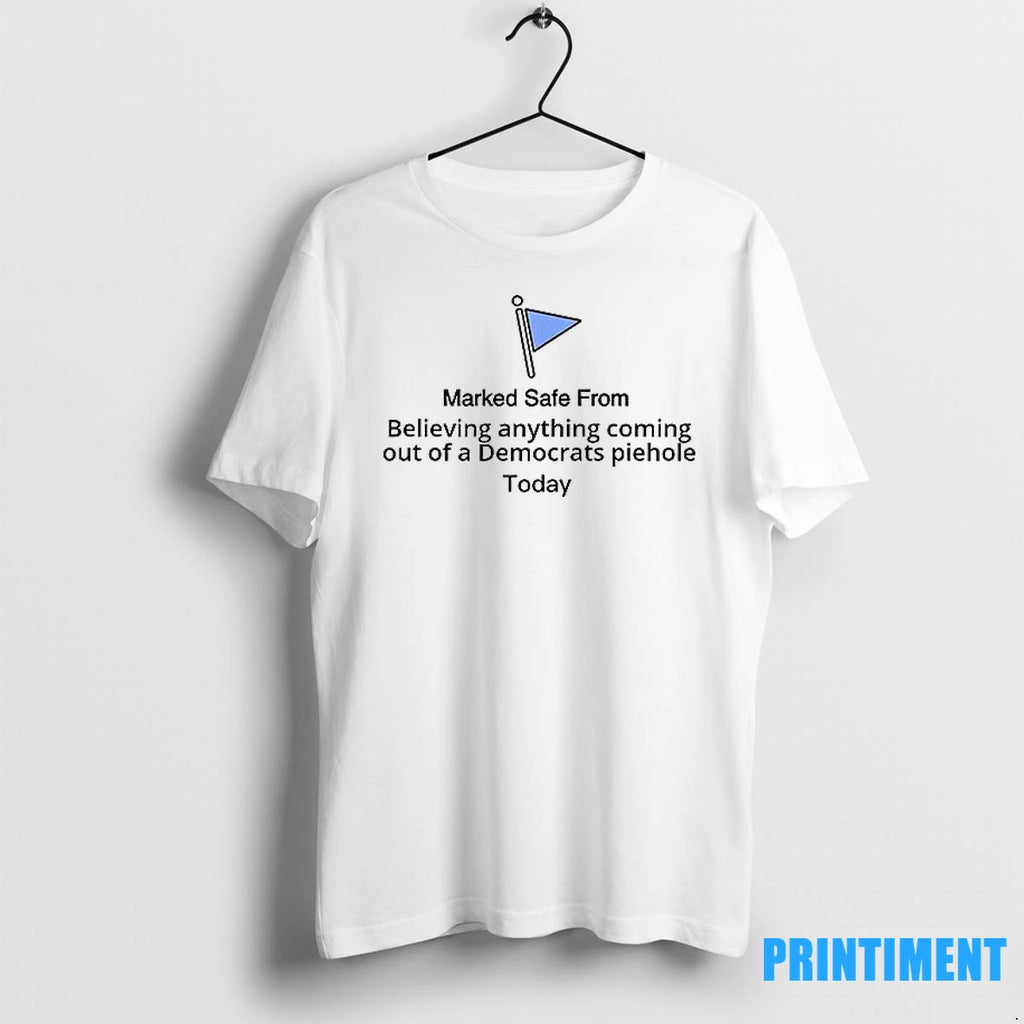 Marked Safe From Believing Anything Coming Out Of A Democrats Piehole Today Tshirts Sweater