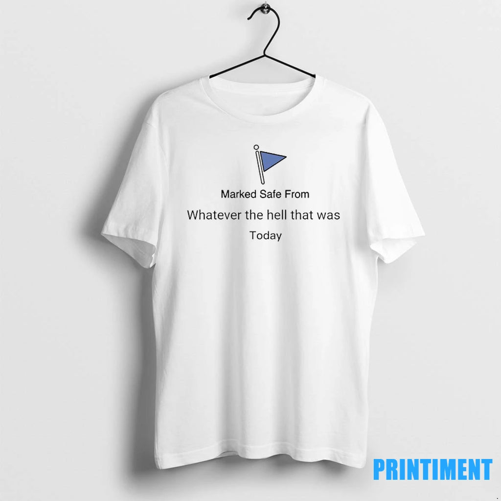 Marked Safe From Whatever The Hell That Was Today Tshirts Sweater