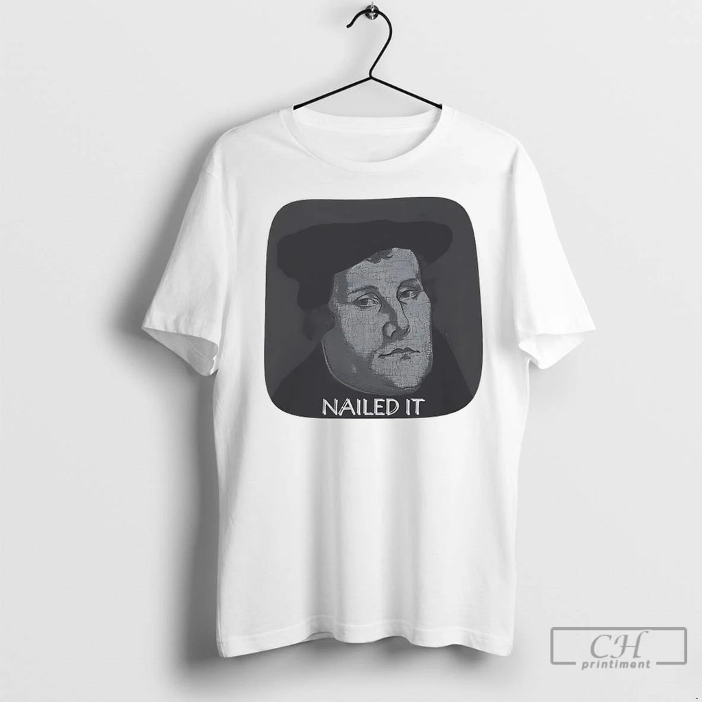 Martin Luther Nailed It T Shirts