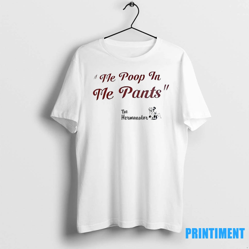Me Poop In Me Pants The Hermanator Tshirts Sweater