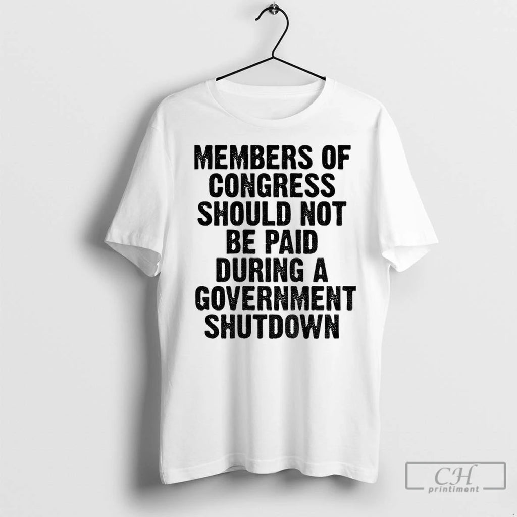 Member Of Congress Should Not Be Paid During Government Shutdown T Shirts