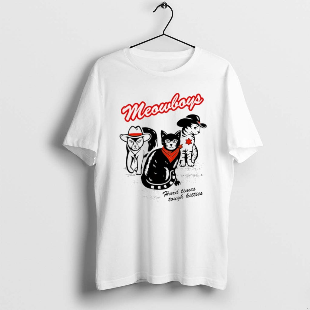 Meowboys Hard Times Tough Kitties T Shirts