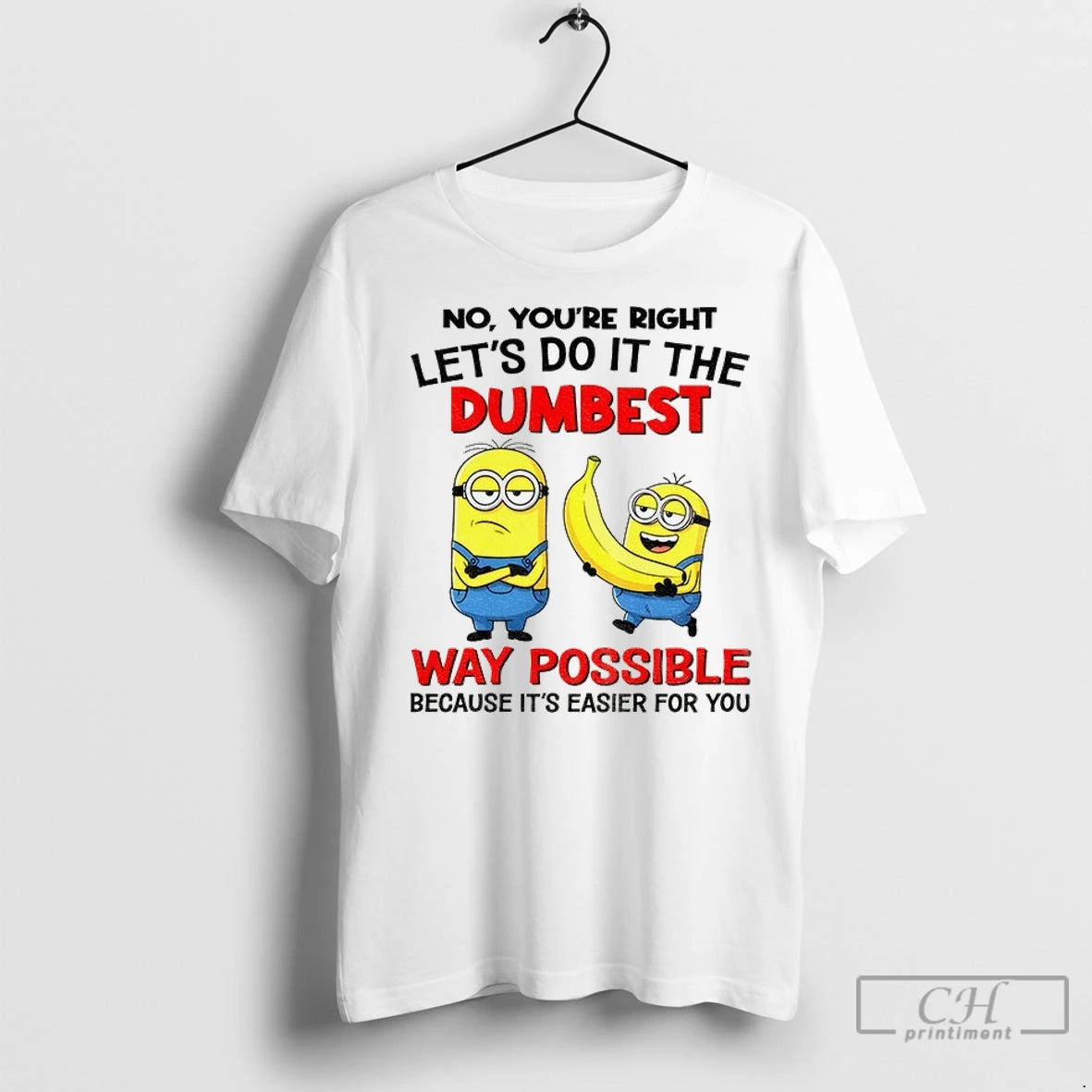 Minion Banana No Youre Right Lets Do It The Dumbest Way Possible Because Its Easier
