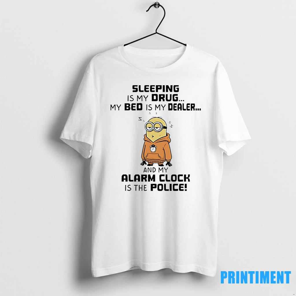 Minion Sleeping Is My Drug My Bed Is My Dealer And My Alarm Clock Is