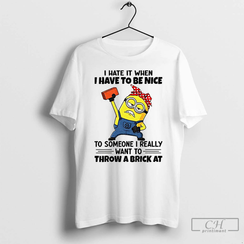 Minion Strong I Hate It When I Have To Be Nice To Someone I Really