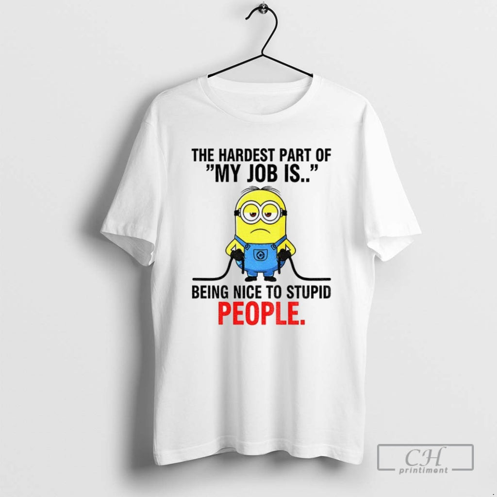 Minion The Hardest Part Of My Job Is Being Nice To Stupid People T Shirts