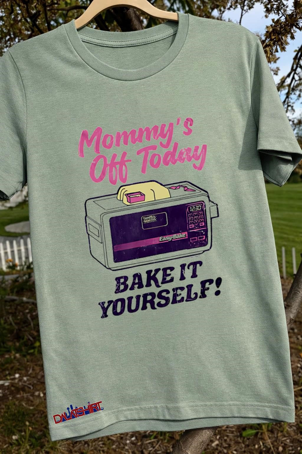 Mommy’s Off Today Bake It Yourself Easy Bake Oven shirt