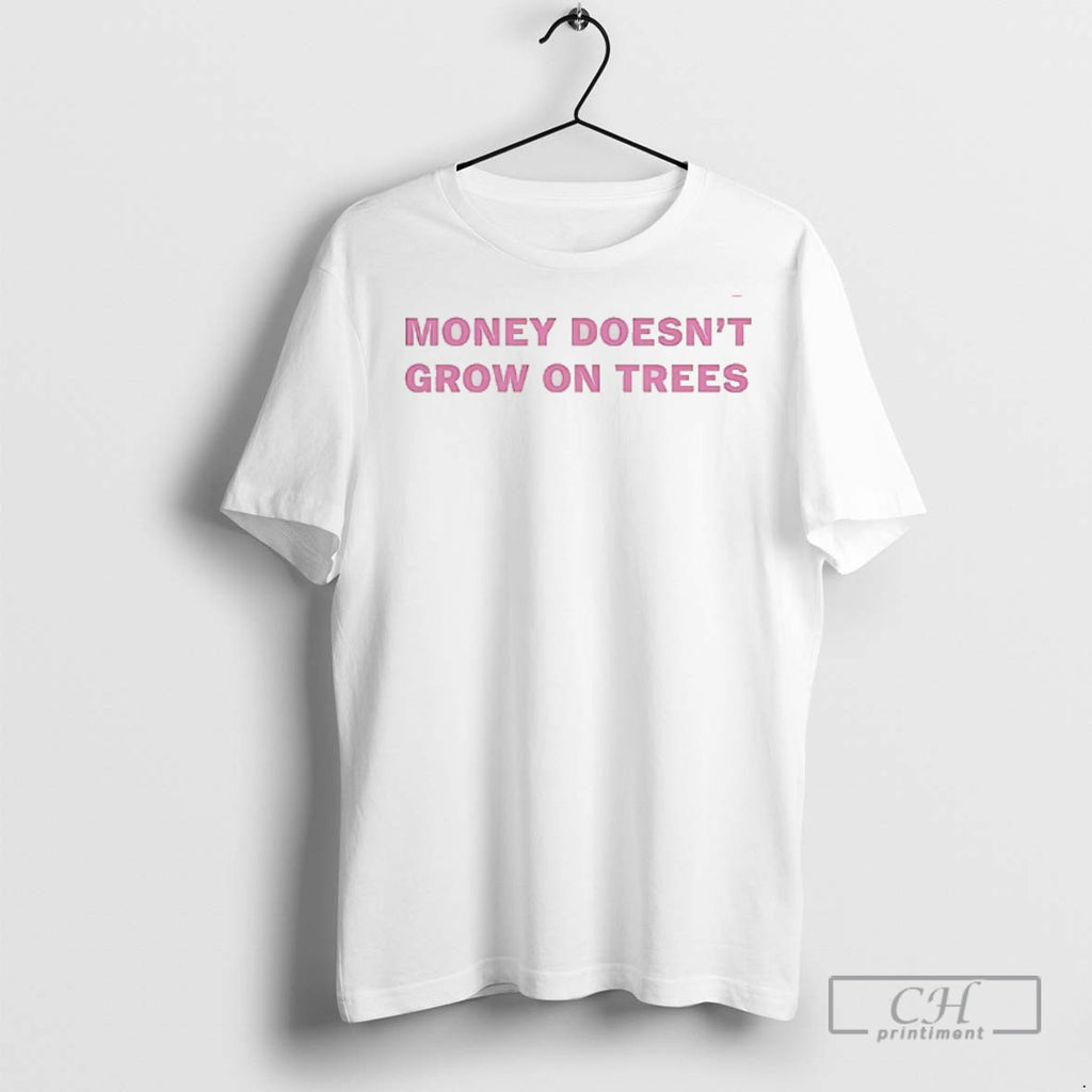 Money Doesnt Grow On Trees T Shirts