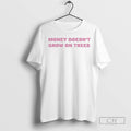 Money Doesnt Grow On Trees T Shirts