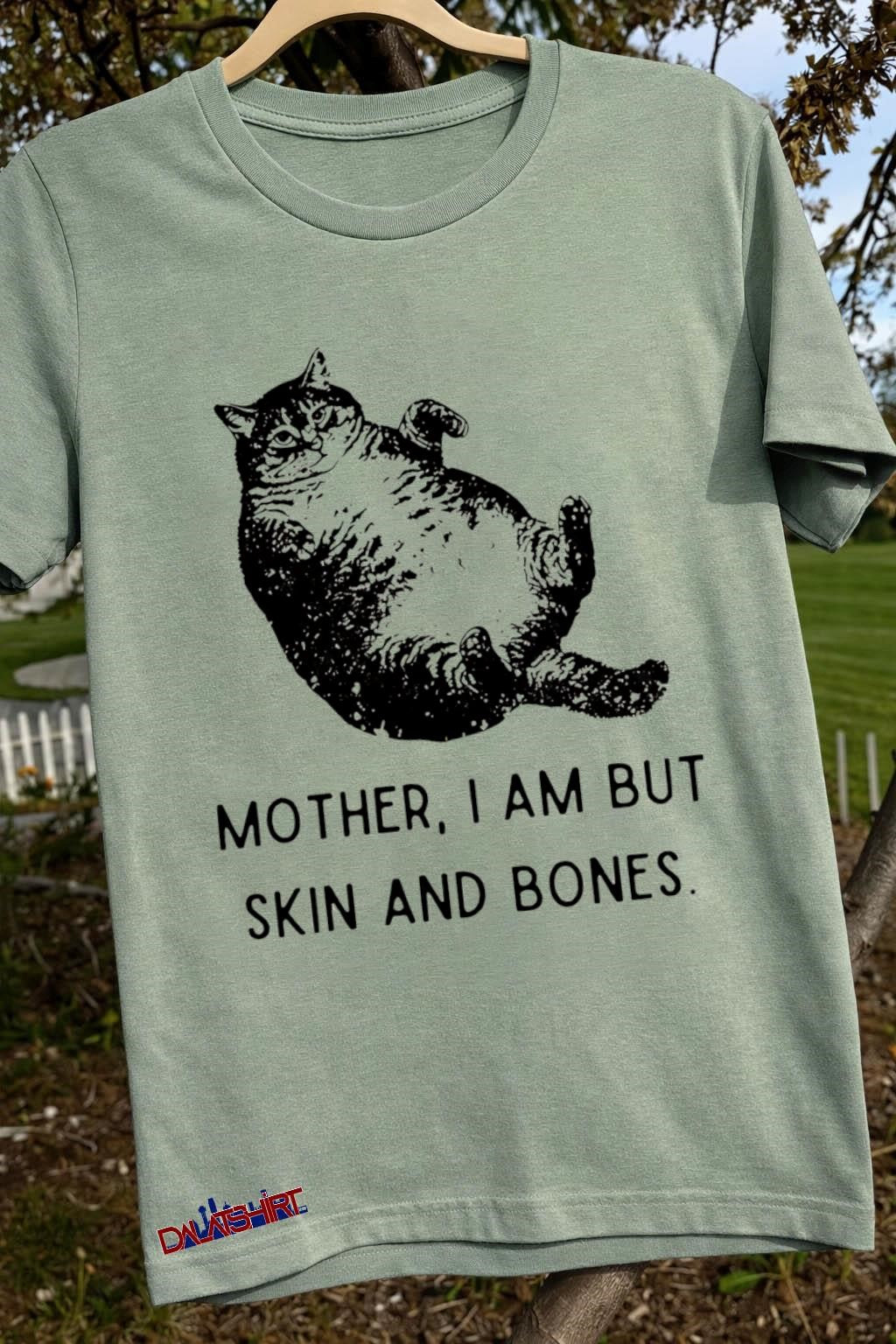 Mother I Am But Skin And Bones Fat Cat shirt
