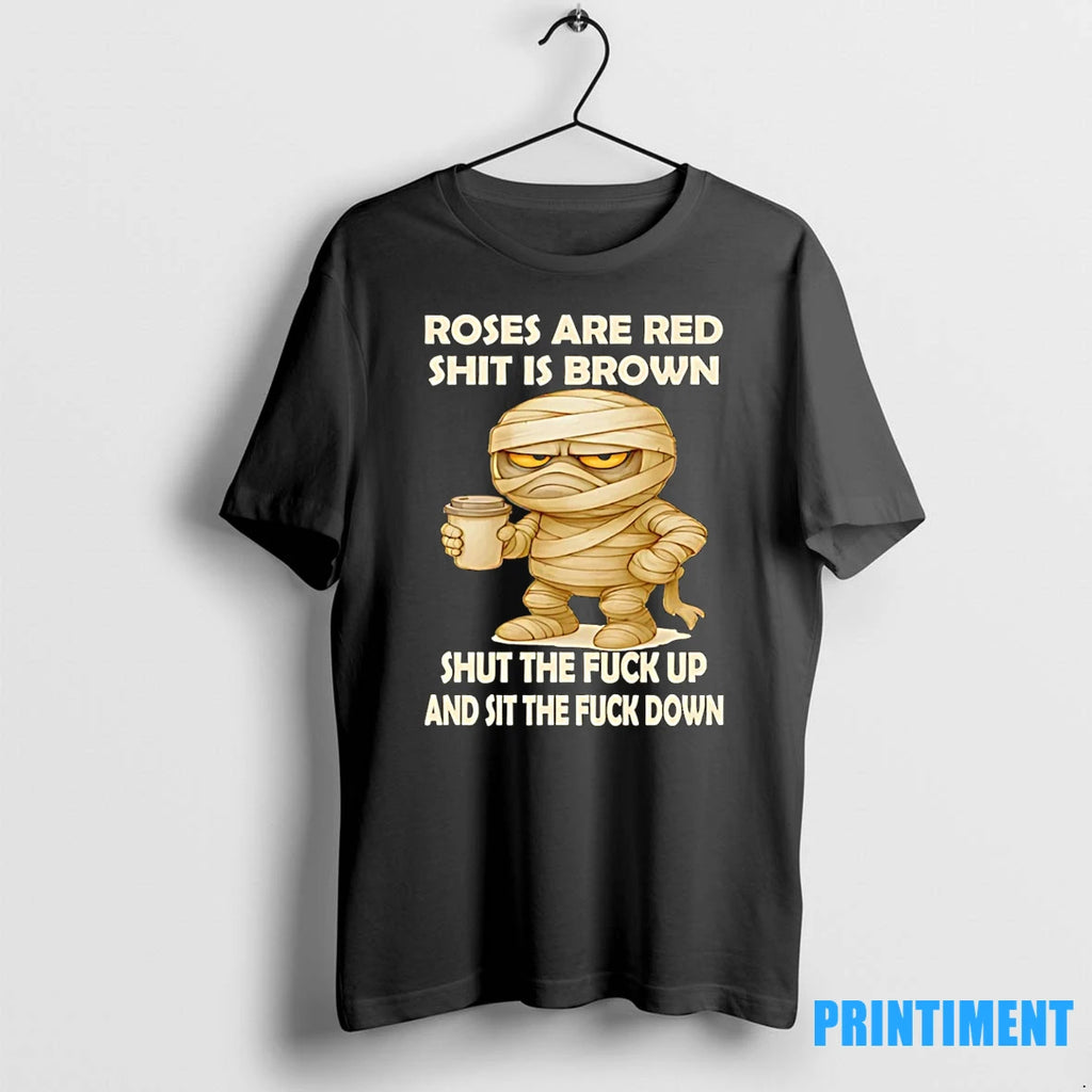 Mummy Roses Are Red Shit Is Brown Shut The Fuck Up And Sit The Fuck
