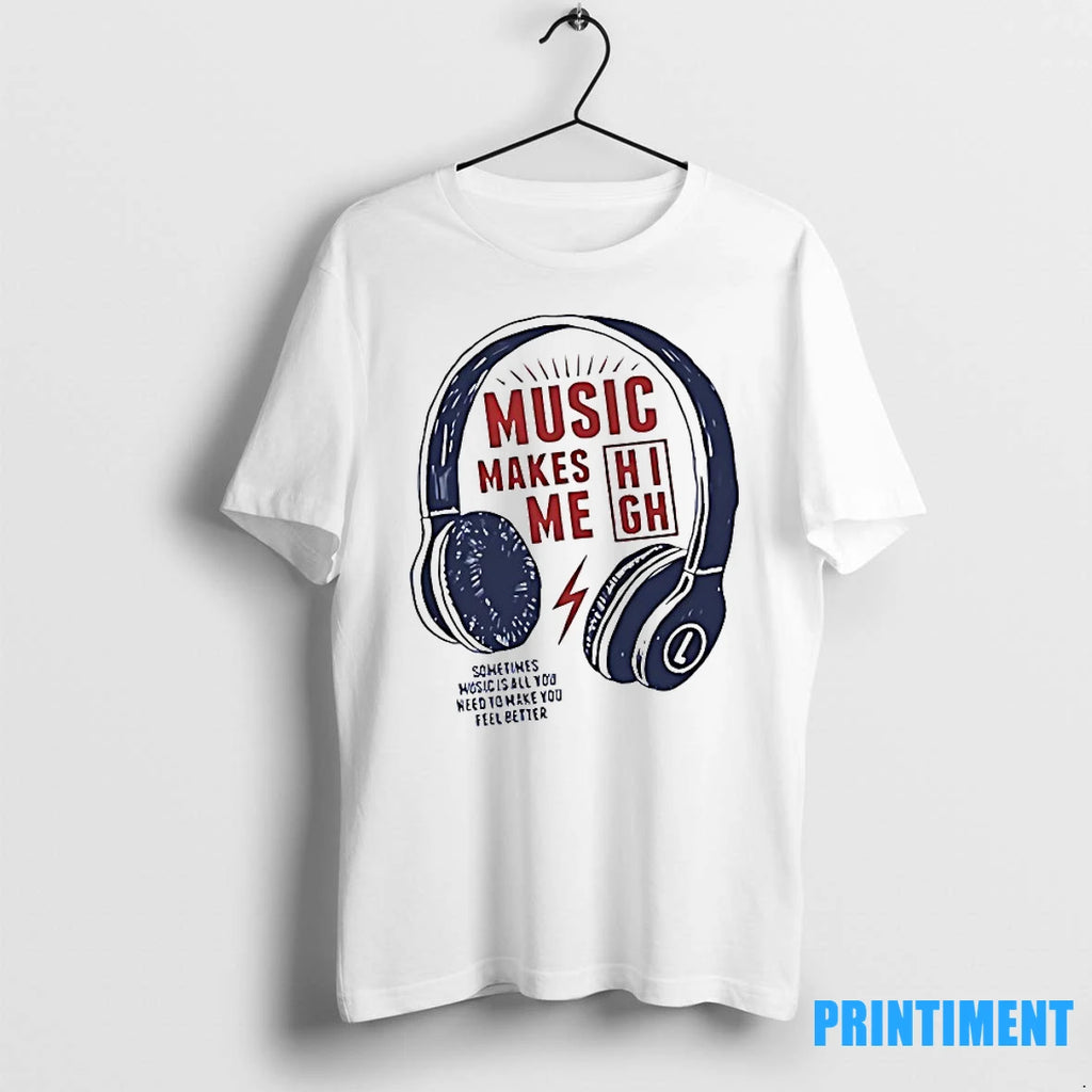 Music Make Me High Sometimes Music Is All You Need To Make You Feel Better