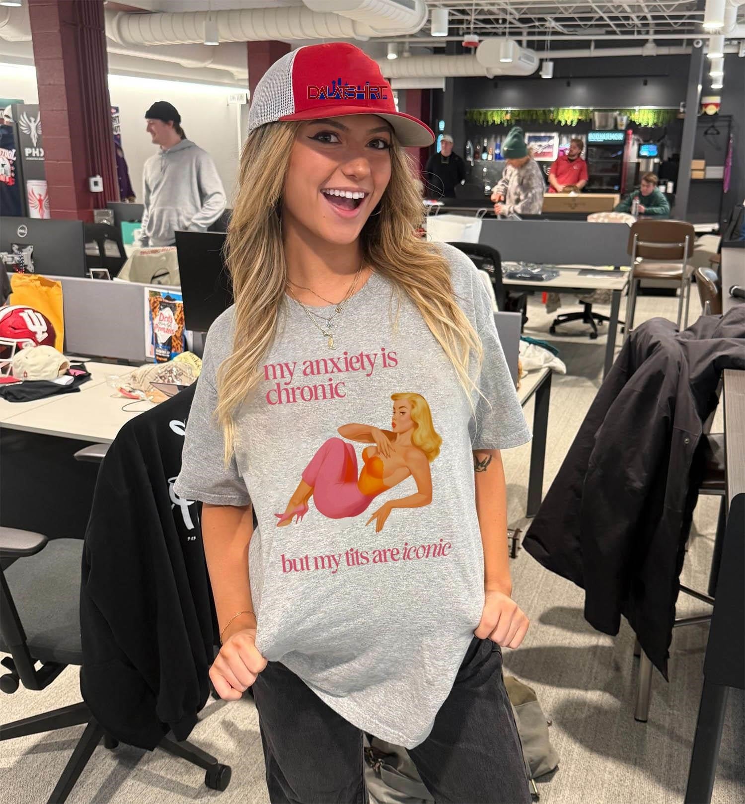 My Anxiety Is Chronic But My Tits Are Iconic shirt