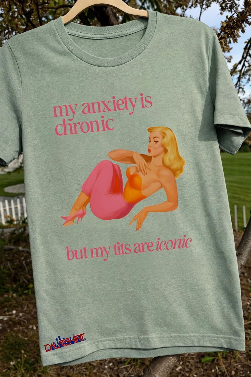 My Anxiety Is Chronic But My Tits Are Iconic shirt