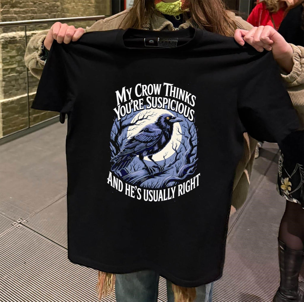 My Crow Thinks You’re Suspicious And He’s Usually Right Bird shirt