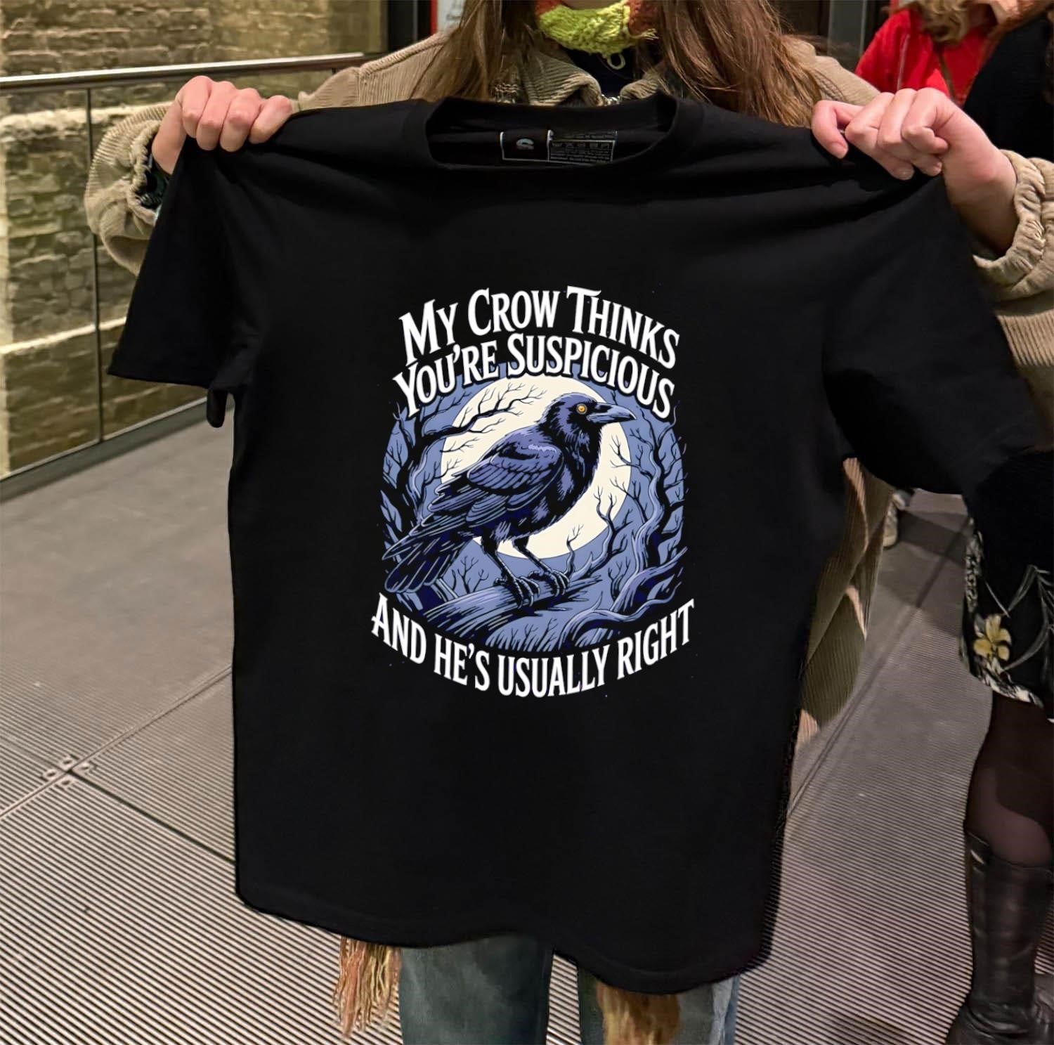 My Crow Thinks You’re Suspicious And He’s Usually Right Bird shirt
