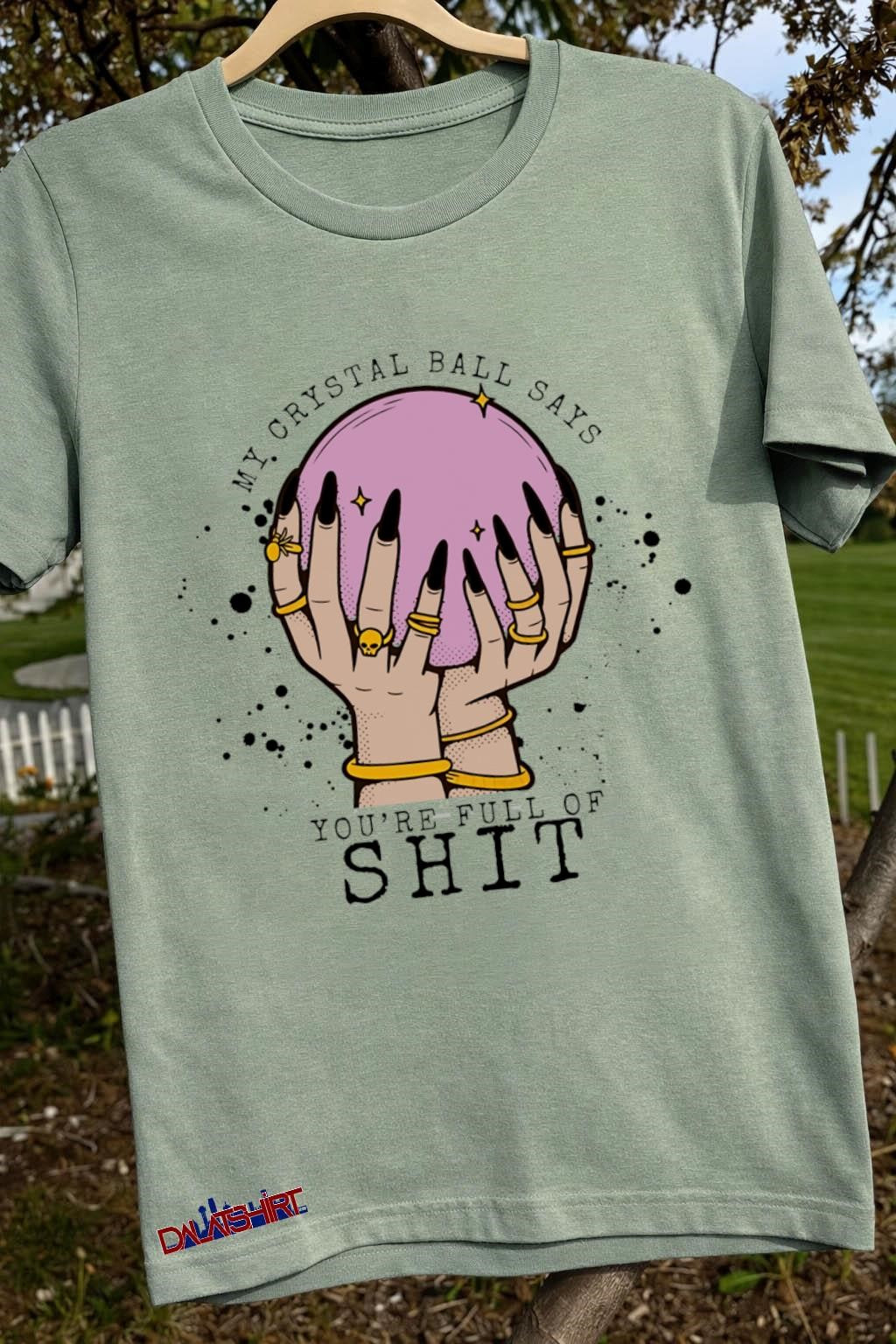 My Crystal Ball Says You’re Full of Shit shirt