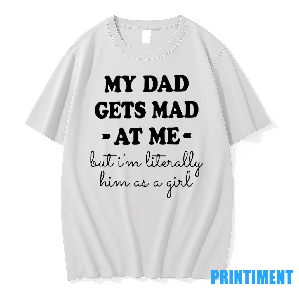 My Dad Gets Mad At Me But Im Literally Him As A Girl Tshirts Sweater